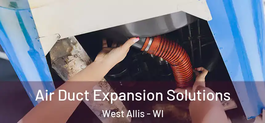 Air Duct Expansion Solutions West Allis - WI
