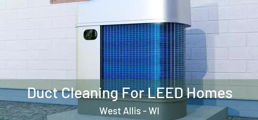  Duct Cleaning For LEED Homes West Allis - WI