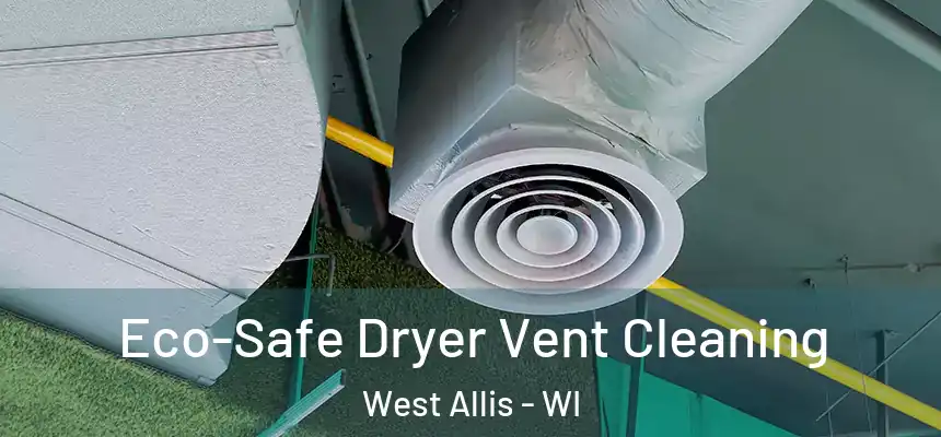 Eco-Safe Dryer Vent Cleaning West Allis - WI