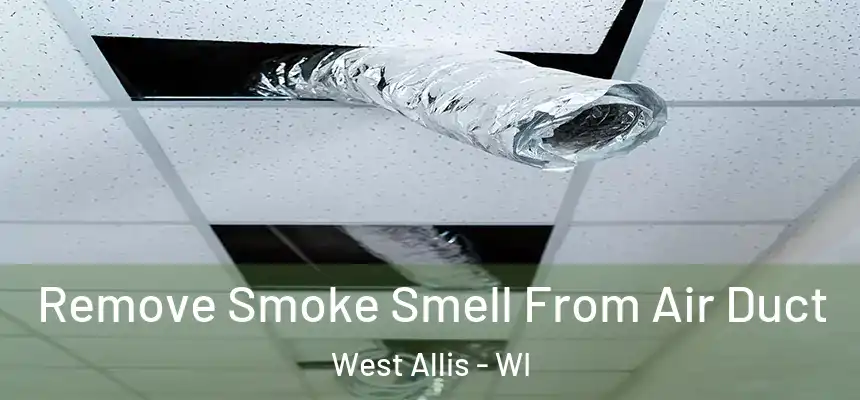  Remove Smoke Smell From Air Duct West Allis - WI